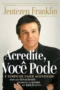 Cover image for Acredite, Voce Pode: E Tempo de Fazer Acontecer