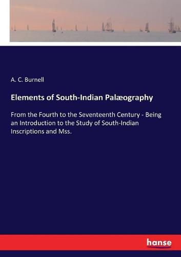 Cover image for Elements of South-Indian Palaeography: From the Fourth to the Seventeenth Century - Being an Introduction to the Study of South-Indian Inscriptions and Mss.