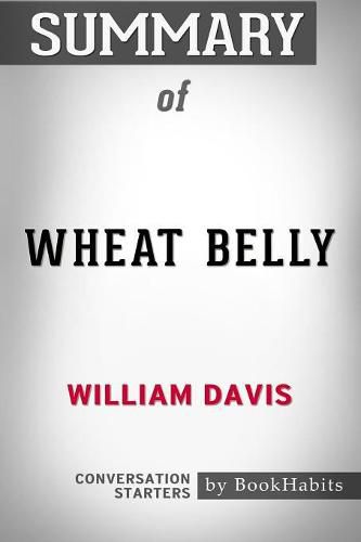 Summary of Wheat Belly by William Davis Conversation Starters