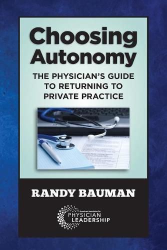 Cover image for Choosing Autonomy: The Physician's Guide to Returning to Private Practice