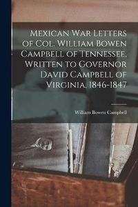 Cover image for Mexican war Letters of Col. William Bowen Campbell of Tennessee, Written to Governor David Campbell of Virginia, 1846-1847