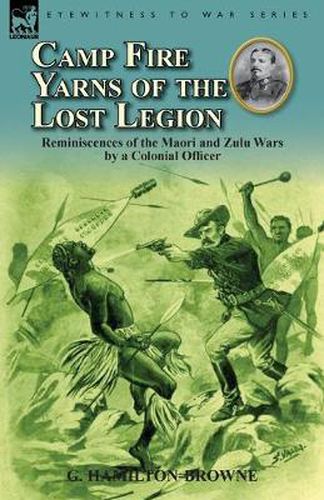 Cover image for Camp Fire Yarns of the Lost Legion: Reminiscences of the Maori and Zulu Wars by a Colonial Officer