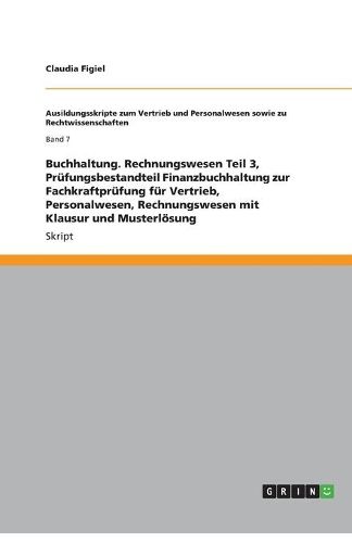Cover image for Buchhaltung. Rechnungswesen Teil 3, Pr fungsbestandteil Finanzbuchhaltung Zur Fachkraftpr fung F r Vertrieb, Personalwesen, Rechnungswesen Mit Klausur Und Musterl sung