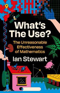 Cover image for What's the Use?: The Unreasonable Effectiveness of Mathematics