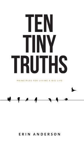 Cover image for Ten Tiny Truths - Principles for Living a Big Life