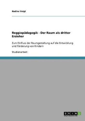 Cover image for Reggiopadagogik - Der Raum als dritter Erzieher: Zum Einfluss der Raumgestaltung auf die Entwicklung und Foerderung von Kindern