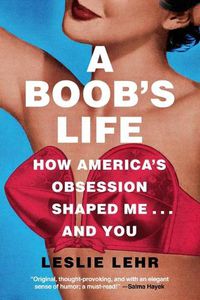 Cover image for A Boob's Life: How America's Obsession Shaped Me-and You