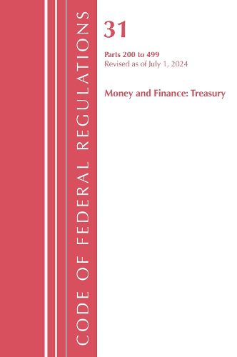 Cover image for Code of Federal Regulations, Title 31 Money and Finance 200-499, Revised as of July 1, 2024