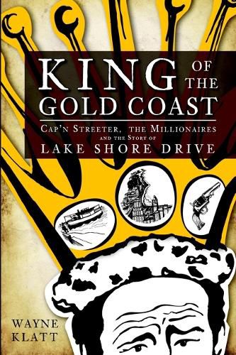 Cover image for King of the Gold Coast: Cap'N Streeter, the Millionaires and the Story of Lake Shore Drive