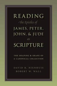 Cover image for Reading the Epistles of James, Peter, John and Jude as Scripture: The Shaping and Shape of a Canonical Collection