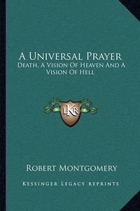 Cover image for A Universal Prayer: Death, a Vision of Heaven and a Vision of Hell