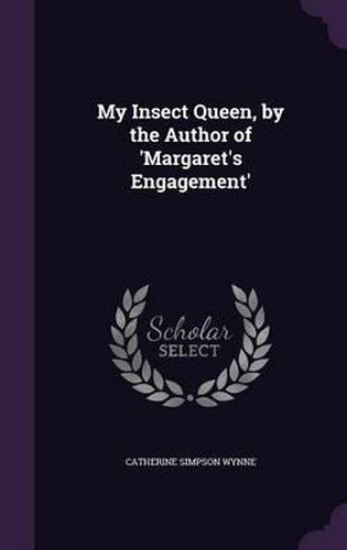 My Insect Queen, by the Author of 'Margaret's Engagement