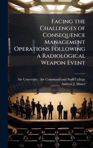 Cover image for Facing the Challenges of Consequence Management Operations Following a Radiological Weapon Event