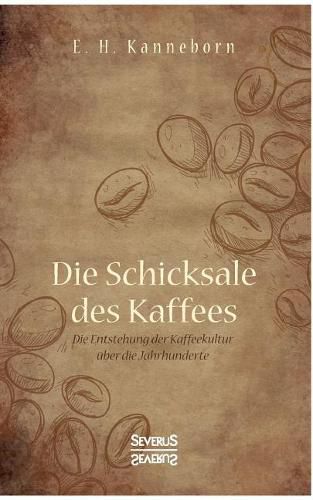 Cover image for Schicksale des Kaffees: Die Entstehung der Kaffeekultur uber die Jahrhunderte