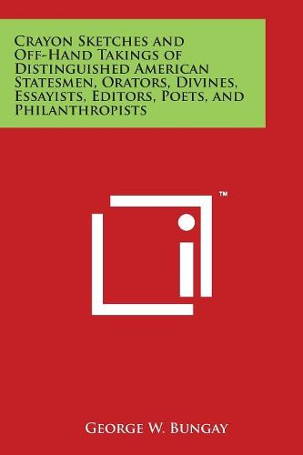 Cover image for Crayon Sketches and Off-Hand Takings of Distinguished American Statesmen, Orators, Divines, Essayists, Editors, Poets, and Philanthropists