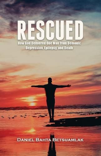 Cover image for Rescued: How God Delivered One Man from Demonic Depression, Epilepsy, and Death