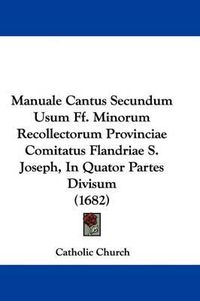 Cover image for Manuale Cantus Secundum Usum Ff. Minorum Recollectorum Provinciae Comitatus Flandriae S. Joseph, In Quator Partes Divisum (1682)