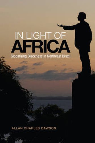 Cover image for In Light of Africa: Globalizing Blackness in Northeast Brazil