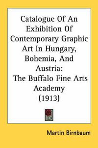 Cover image for Catalogue of an Exhibition of Contemporary Graphic Art in Hungary, Bohemia, and Austria: The Buffalo Fine Arts Academy (1913)