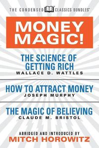 Cover image for Money Magic!  (Condensed Classics): featuring The Science of Getting Rich, How to Attract Money, and The Magic of Believing