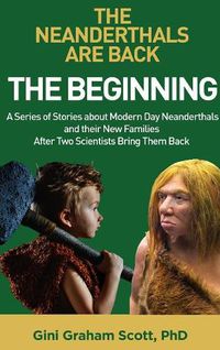 Cover image for The Neanderthals Are Back: The Beginning: A Series of Stories about Modern Day Neanderthals and their New Families After Two Scientists Bring Them Back