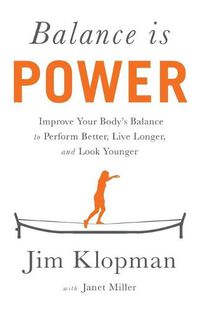 Cover image for Balance is Power: Improve Your Body's Balance to Perform Better, Live Longer, and Look Younger