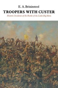 Cover image for Troopers with Custer: Historic Incidents of the Battle of the Little Big Horn