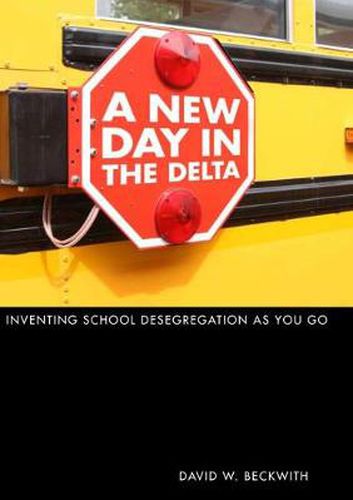 Cover image for A New Day in the Delta: Inventing School Desegregation as You Go