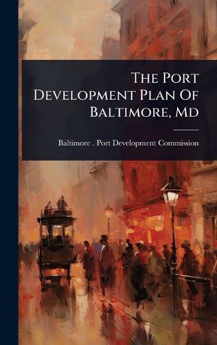Cover image for The Port Development Plan Of Baltimore, Md