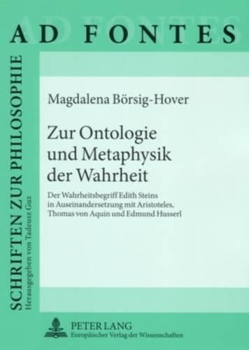 Zur Ontologie Und Metaphysik Der Wahrheit: Der Wahrheitsbegriff Edith Steins in Auseinandersetzung Mit Aristoteles, Thomas Von Aquin Und Edmund Husserl