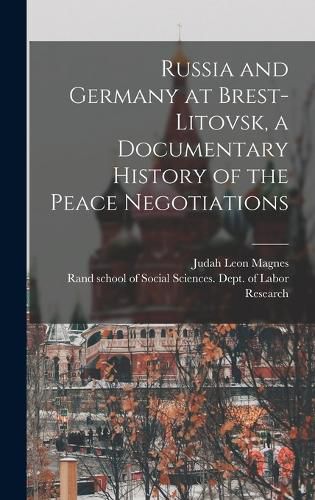 Cover image for Russia and Germany at Brest-Litovsk, a Documentary History of the Peace Negotiations