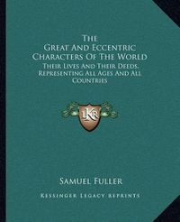 Cover image for The Great and Eccentric Characters of the World: Their Lives and Their Deeds, Representing All Ages and All Countries