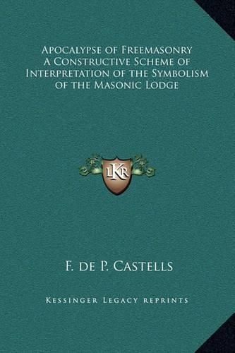 Apocalypse of Freemasonry a Constructive Scheme of Interpretation of the Symbolism of the Masonic Lodge