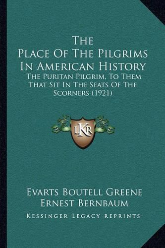 Cover image for The Place of the Pilgrims in American History: The Puritan Pilgrim, to Them That Sit in the Seats of the Scorners (1921)