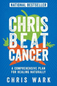Cover image for Chris Beat Cancer: A Comprehensive Plan For Healing Naturally