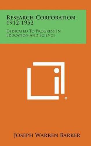 Cover image for Research Corporation, 1912-1952: Dedicated to Progress in Education and Science