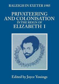 Cover image for Privateering and Colonization in the Reign of Elizabeth I: Raleigh in Exeter 1985