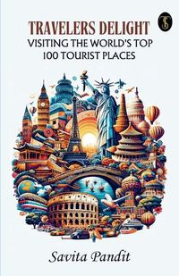 Cover image for Traveler's Delight Visiting The World's Top 100 Tourist Places