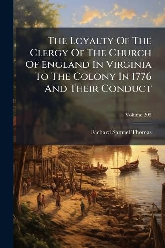 Cover image for The Loyalty Of The Clergy Of The Church Of England In Virginia To The Colony In 1776 And Their Conduct; Volume 205