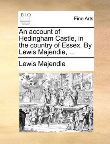 Cover image for An Account of Hedingham Castle, in the Country of Essex. by Lewis Majendie, ...