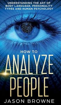 Cover image for How to Analyze People: Understanding the Art of Body Language, Personality Types, and Human Psychology