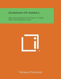 Cover image for Guardians of America: Men and Machines of the U. S. Army, Navy and Marine Corps