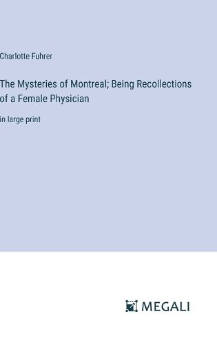 The Mysteries of Montreal; Being Recollections of a Female Physician