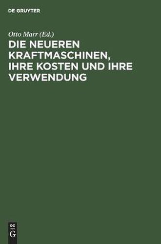 Die Neueren Kraftmaschinen, Ihre Kosten Und Ihre Verwendung: Fur Betriebsleiter, Fabrikanten Etc. Sowie Zum Handgebrauch Von Ingenieuren Und Architekten