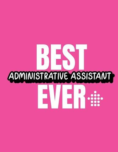 Cover image for Best Administrative Assistant Ever: Time Management Journal Agenda Daily Goal Setting Weekly Daily Student Academic Planning Daily Planner Growth Tracker Workbook