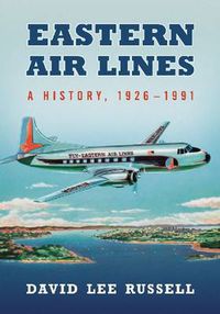 Cover image for Eastern Air Lines: A History, 1926-1991