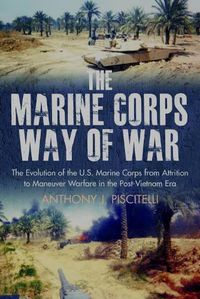 Cover image for The Marine Corps Way of War: The Evolution of the U.S. Marine Corps from Attrition to Maneuver Warfare in the Post-Vietnam Era