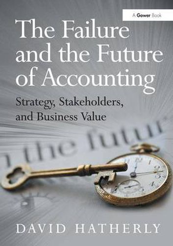 Cover image for The Failure and the Future of Accounting: Strategy, Stakeholders, and Business Value