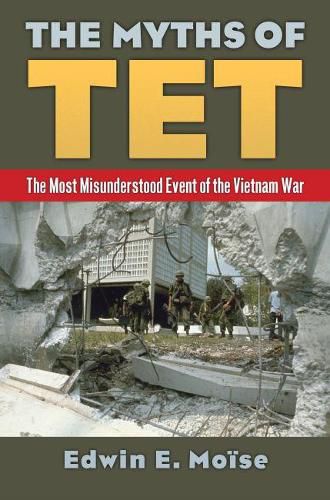 Cover image for The Myths of Tet: The Most Misunderstood Event of the Vietnam War