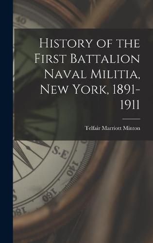 Cover image for History of the First Battalion Naval Militia, New York, 1891-1911
